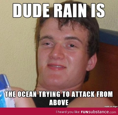 Dude rain is