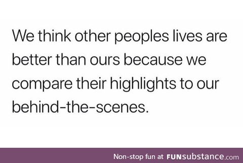 Everyone's life is part shit and part fun, shit being the bigger part. Don't be