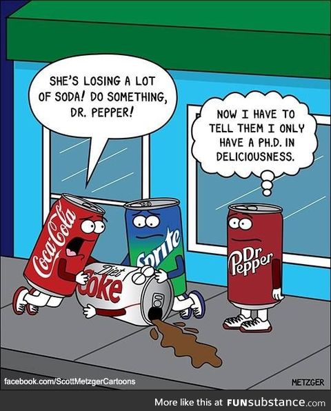 Soda truth was revealed. Dr. Pepper only had a doctorate in theoretical Fizz-ics