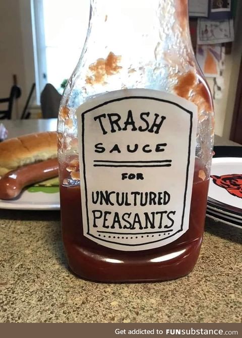 Does the peasant need trash sauce for thy wiener?