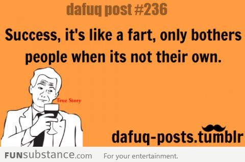 success is like a fart ...