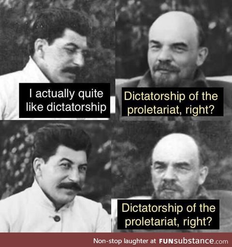 Dictatorship of the proletariat, right?