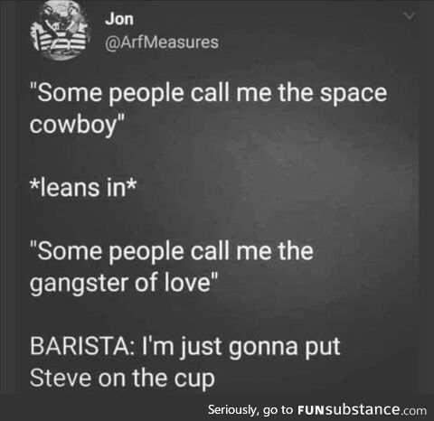 The baristas call me Steve