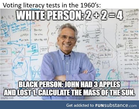 The literacy test system was rigged to hell. Even if Black voters knew all the difficult