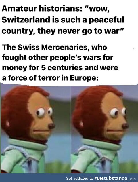 The Swiss were brutal, they were just never brutal enough to go to war themselves