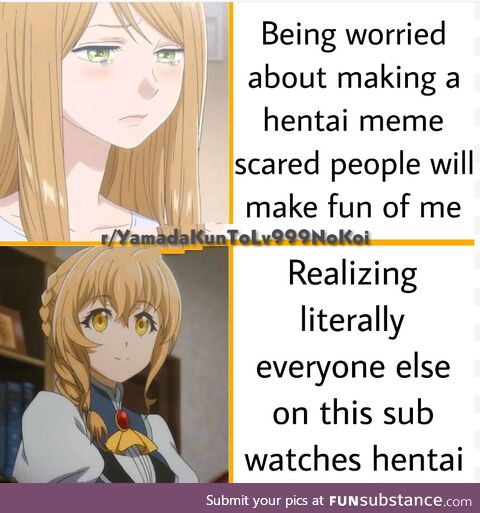 Being worried when you have to make "h*ntai" meme