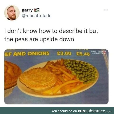 Don't want to eat no upside down peas