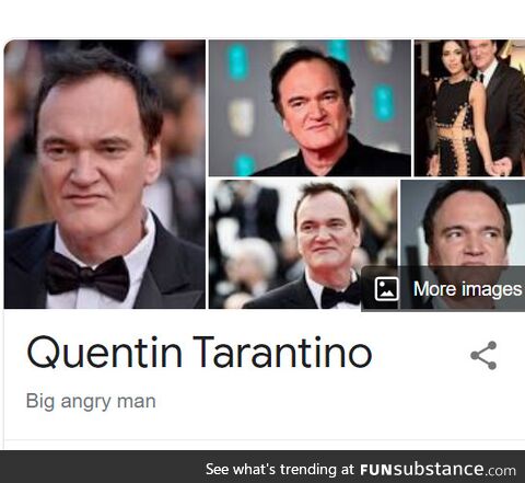 Quentin Tarantino. Profession: Big angry man