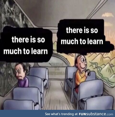 So much to learn