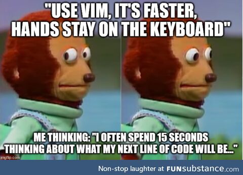 Use VIM, it's faster
