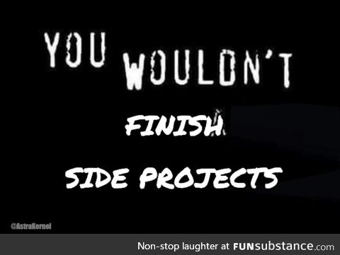youWouldnotFinishSideProjects