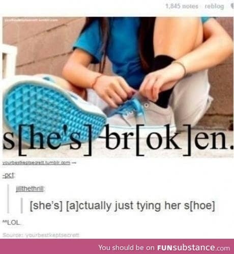 S[he's] br[ok]en