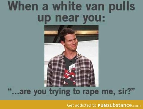 How i feel when im walking around and i see a van.