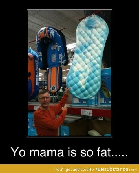 Your momma so fat...