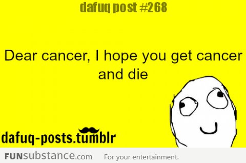 dafuq posts - dear cancer