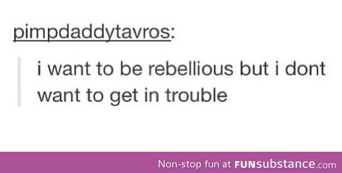 Being rebellious